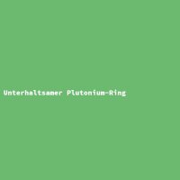 Entertaining Plutonium Ring
