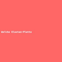 Weiche Elastan-Platte