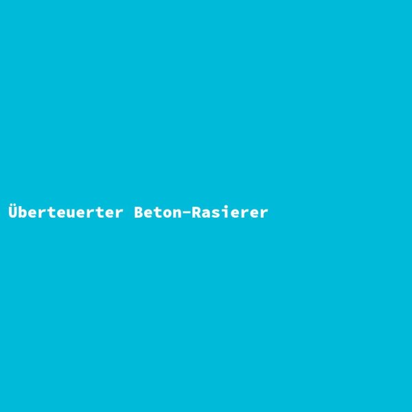 &Uuml;berteuerter Beton-Rasierer